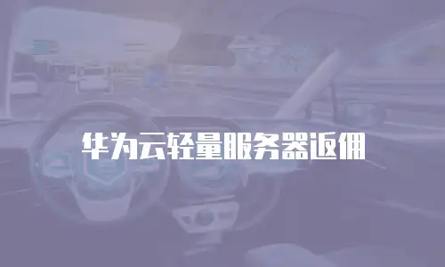 华为云轻量服务器返佣