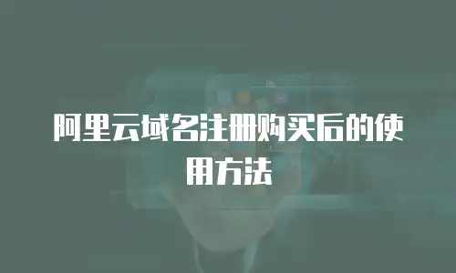 阿里云域名注册购买后的使用方法
