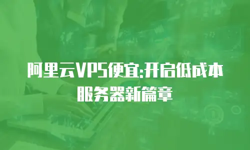 阿里云VPS便宜:开启低成本服务器新篇章