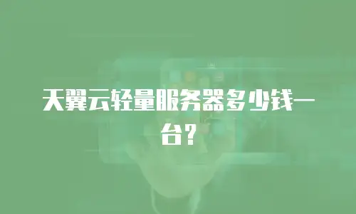 天翼云轻量服务器多少钱一台？
