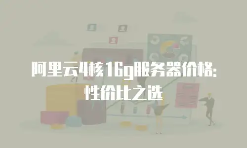 阿里云4核16g服务器价格:性价比之选