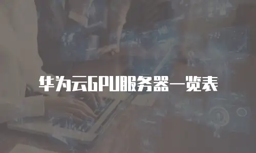 华为云GPU服务器一览表
