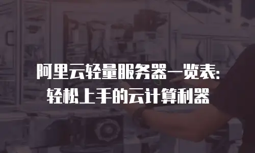 阿里云轻量服务器一览表：轻松上手的云计算利器