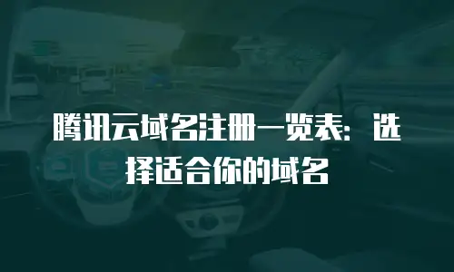 腾讯云域名注册一览表：选择适合你的域名