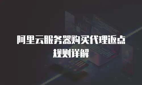 阿里云服务器购买代理返点规则详解