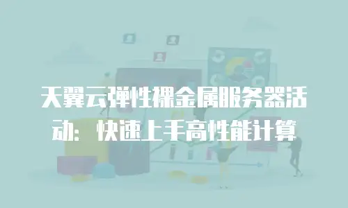 天翼云弹性裸金属服务器活动：快速上手高性能计算