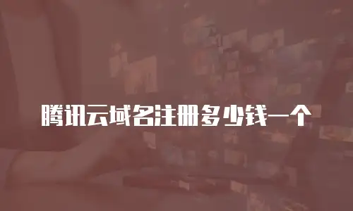 腾讯云域名注册多少钱一个