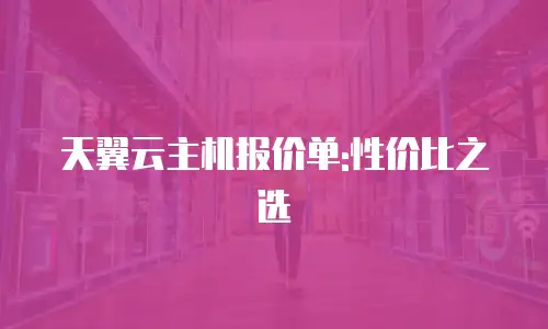 天翼云主机报价单:性价比之选