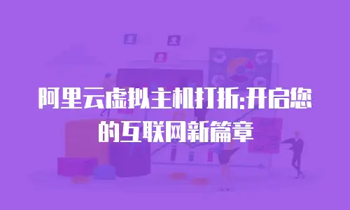 阿里云虚拟主机打折:开启您的互联网新篇章