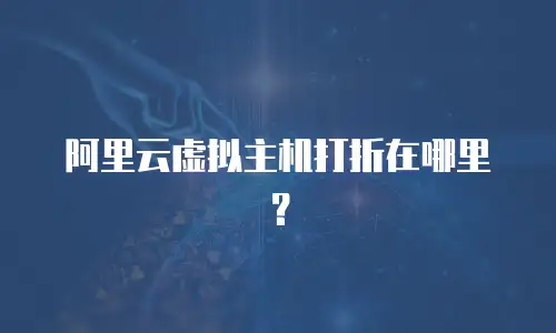 阿里云虚拟主机打折在哪里？