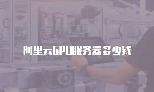 阿里云GPU服务器多少钱
