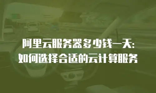 阿里云服务器多少钱一天：如何选择合适的云计算服务
