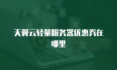 天翼云轻量服务器优惠券在哪里