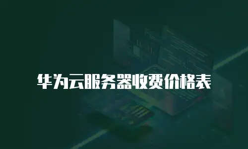 华为云服务器收费价格表