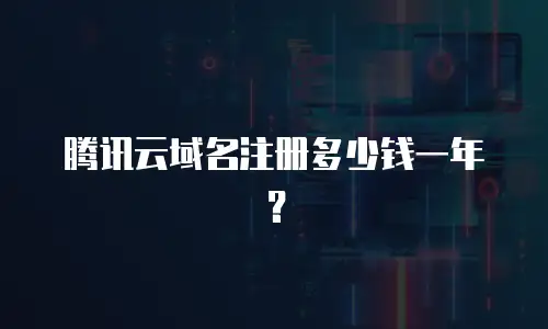 腾讯云域名注册多少钱一年？