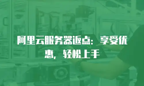阿里云服务器返点：享受优惠，轻松上手