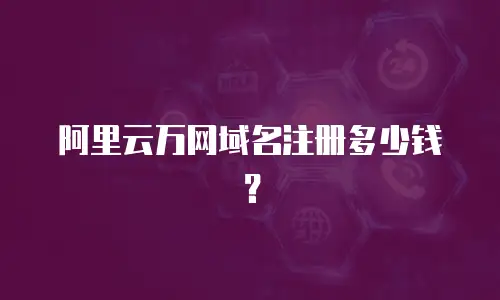 阿里云万网域名注册多少钱？