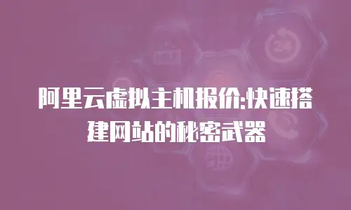 阿里云虚拟主机报价:快速搭建网站的秘密武器