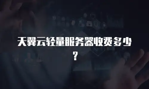 天翼云轻量服务器收费多少？