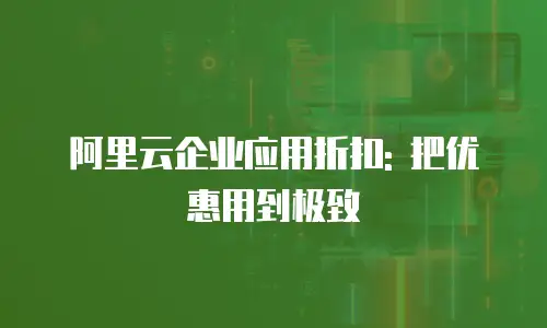 阿里云企业应用折扣: 把优惠用到极致