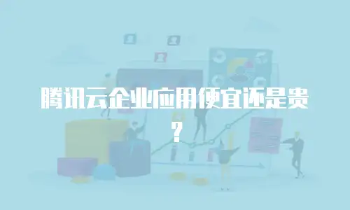 腾讯云企业应用便宜还是贵？