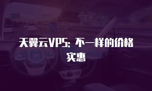 天翼云VPS: 不一样的价格实惠