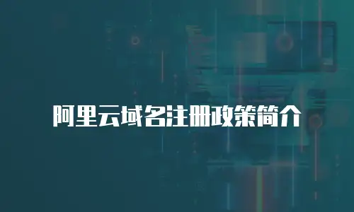 阿里云域名注册政策简介