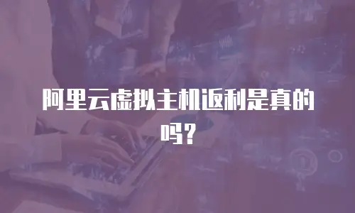 阿里云虚拟主机返利是真的吗？