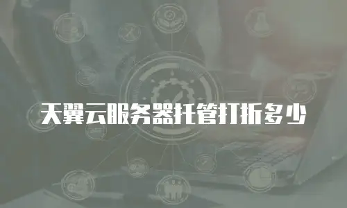 天翼云服务器托管打折多少