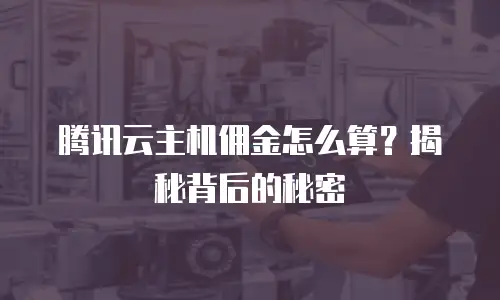 腾讯云主机佣金怎么算？揭秘背后的秘密