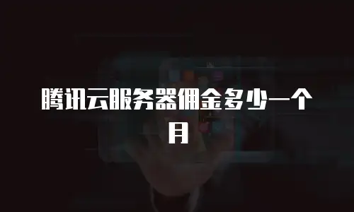腾讯云服务器佣金多少一个月