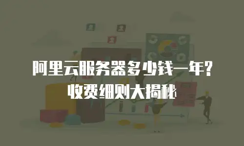 阿里云服务器多少钱一年?收费细则大揭秘