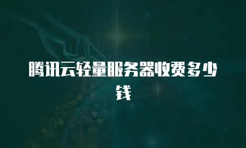 腾讯云轻量服务器收费多少钱
