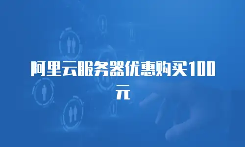阿里云服务器优惠购买100元