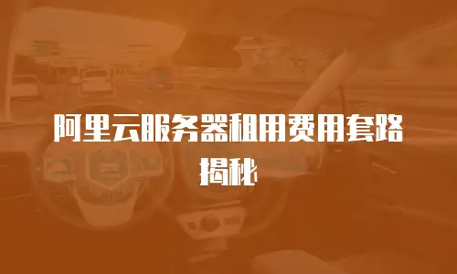 阿里云服务器租用费用套路揭秘