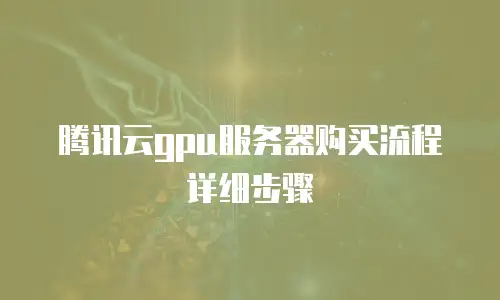 腾讯云gpu服务器购买流程详细步骤