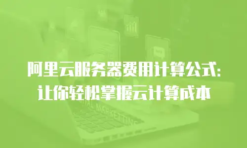 阿里云服务器费用计算公式：让你轻松掌握云计算成本