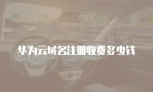 华为云域名注册收费多少钱
