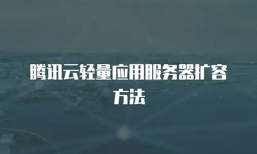 腾讯云轻量应用服务器扩容方法