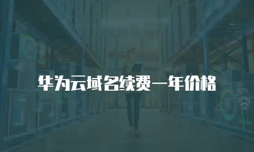 华为云域名续费一年价格