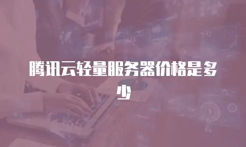 腾讯云轻量服务器价格是多少