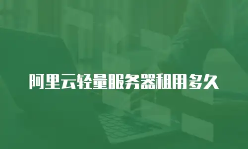 阿里云轻量服务器租用多久
