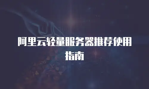阿里云轻量服务器推荐使用指南