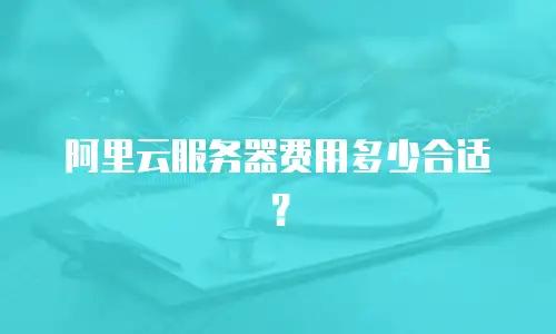 阿里云服务器费用多少合适？