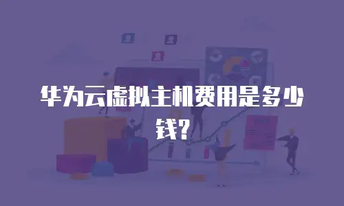 华为云虚拟主机费用是多少钱？
