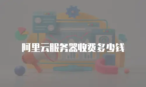 阿里云服务器收费多少钱