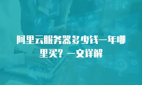 阿里云服务器多少钱一年哪里买？一文详解