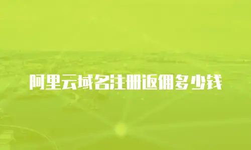 阿里云域名注册返佣多少钱
