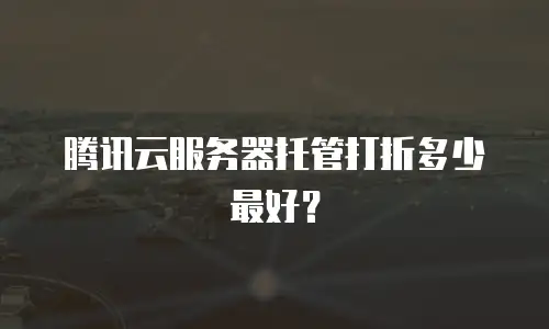 腾讯云服务器托管打折多少最好？