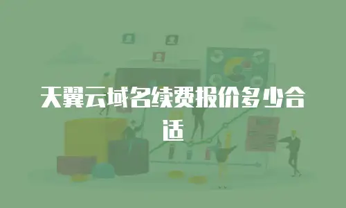 天翼云域名续费报价多少合适